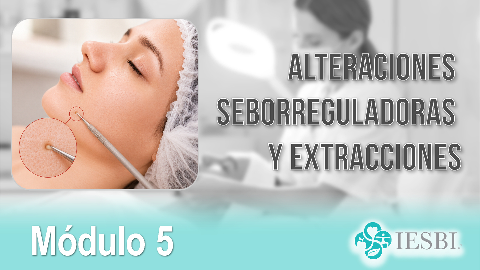Portada Módulo 05 — Alteraciones Seborreguladoras y Extracciones